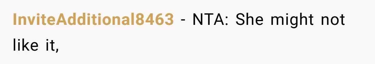 InviteAdditional8463 − NTA: She might not like it,