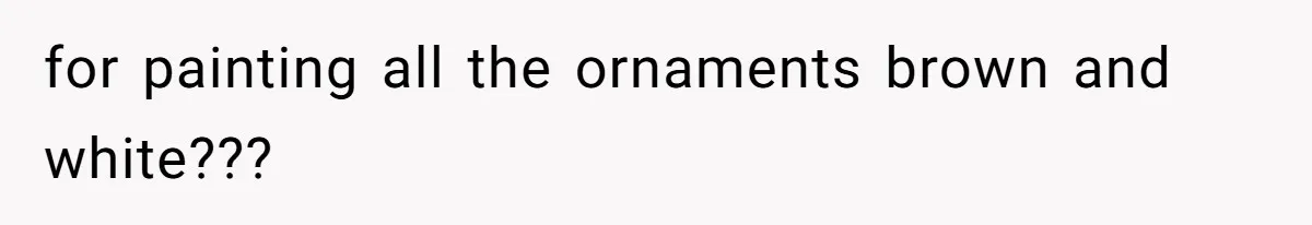 for painting all the ornaments brown and white???