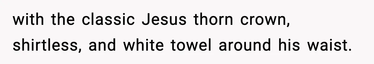 Christmas Party Gets Awkward After One Very Unusual Gift with the classic Jesus thorn crown, shirtless, and white towel around his waist.