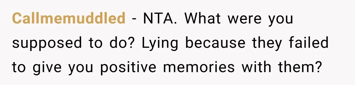 Callmemuddled − NTA. What were you supposed to do? Lying because they failed to give you positive memories with them?