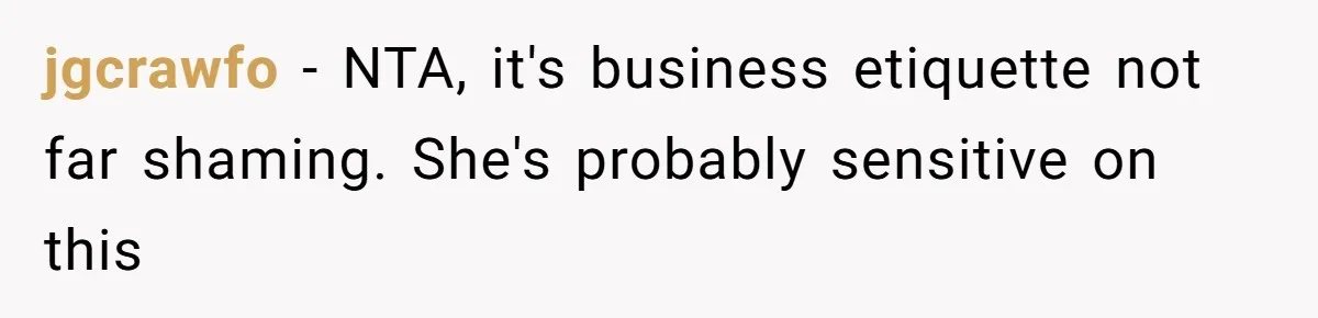 jgcrawfo − NTA, it's business etiquette not far shaming. She's probably sensitive on this