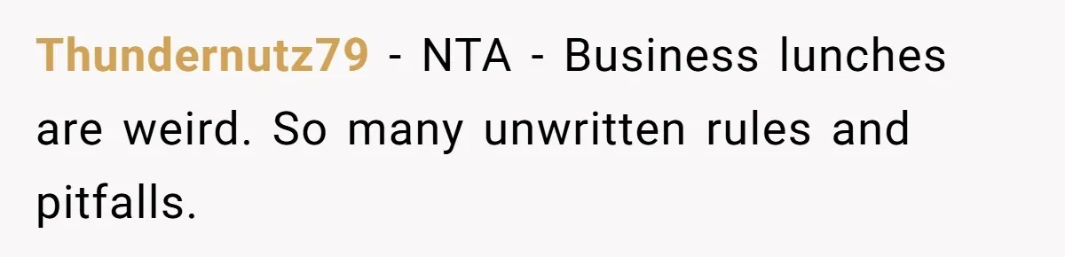 Thundernutz79 − NTA - Business lunches are weird. So many unwritten rules and pitfalls.