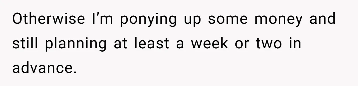 Otherwise I’m ponying up some money and still planning at least a week or two in advance.