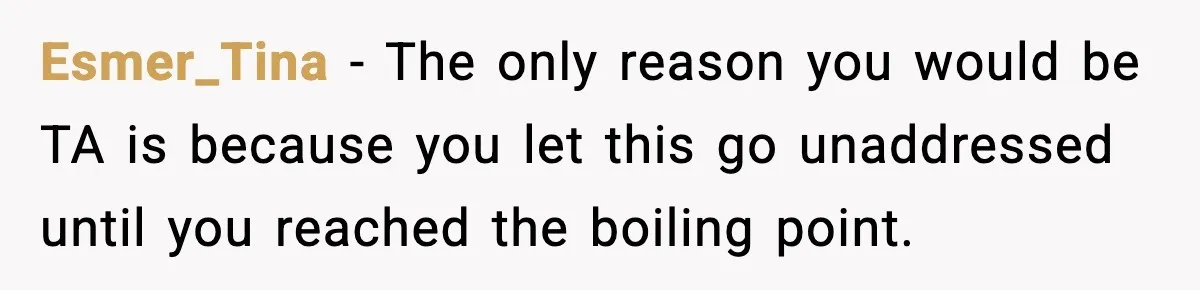 Esmer_Tina − The only reason you would be TA is because you let this go unaddressed until you reached the boiling point.