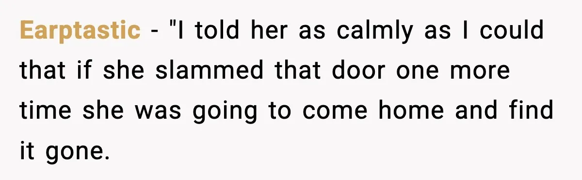 Teen Keeps Slamming Her Bedroom Door Despite Warnings, Parents Finally Remove It Earptastic − "I told her as calmly as I could that if she slammed that door one more time she was going to come home and find it gone.