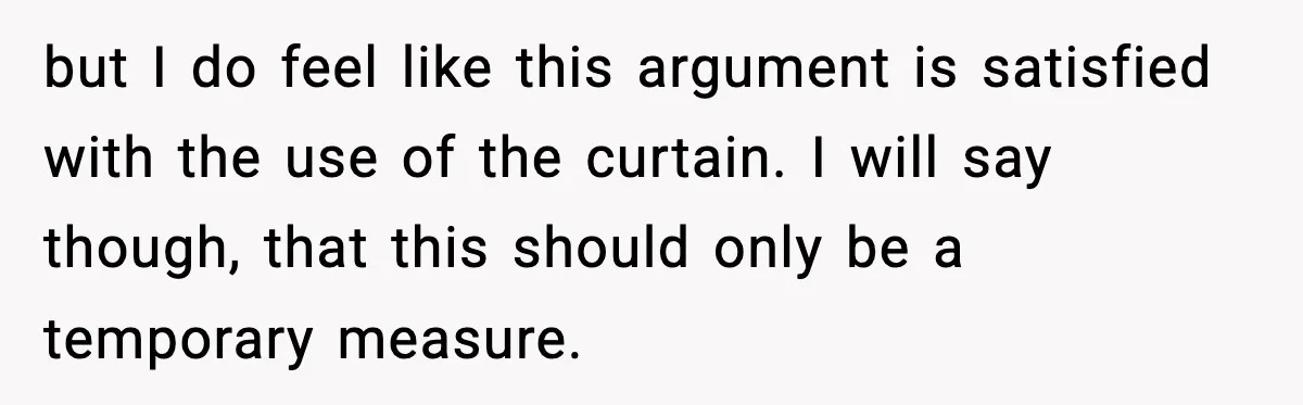 Teen Keeps Slamming Her Bedroom Door Despite Warnings, Parents Finally Remove It but I do feel like this argument is satisfied with the use of the curtain. I will say though, that this should only be a temporary measure.