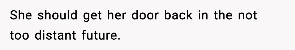 Teen Keeps Slamming Her Bedroom Door Despite Warnings, Parents Finally Remove It She should get her door back in the not too distant future.