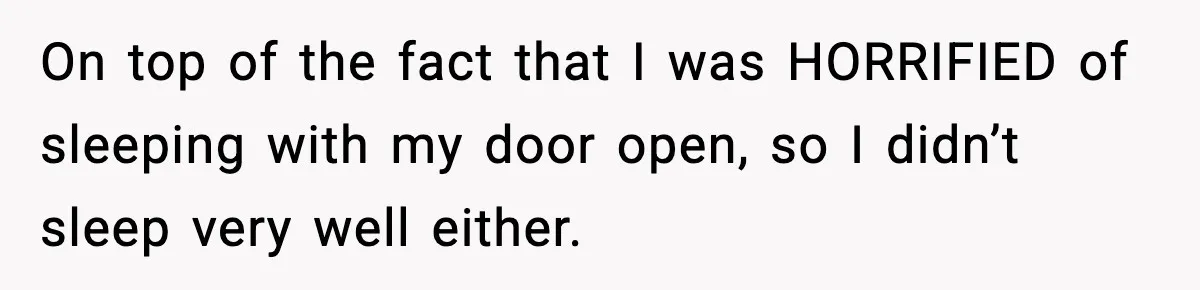 Teen Keeps Slamming Her Bedroom Door Despite Warnings, Parents Finally Remove It On top of the fact that I was HORRIFIED of sleeping with my door open, so I didn’t sleep very well either.