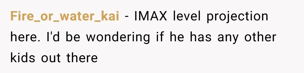 Man With A History Of Cheating Demands Paternity Test From Girlfriend, Acts Shocked When She Feels Insulted Fire_or_water_kai − IMAX level projection here. I'd be wondering if he has any other kids out there