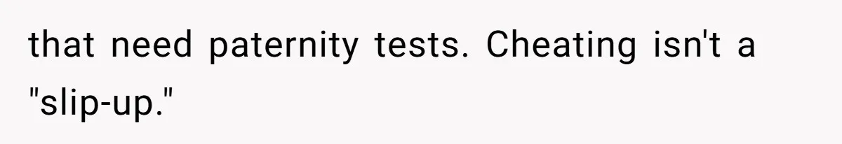 Man With A History Of Cheating Demands Paternity Test From Girlfriend, Acts Shocked When She Feels Insulted that need paternity tests. Cheating isn't a "slip-up."