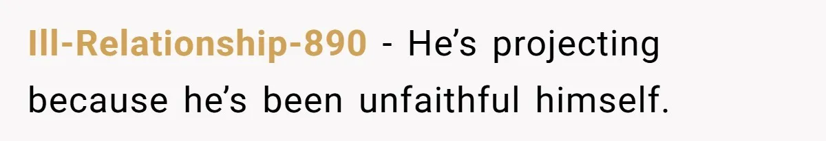 Man With A History Of Cheating Demands Paternity Test From Girlfriend, Acts Shocked When She Feels Insulted Ill-Relationship-890 − He’s projecting because he’s been unfaithful himself.