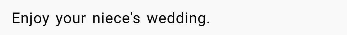 Enjoy your niece's wedding.