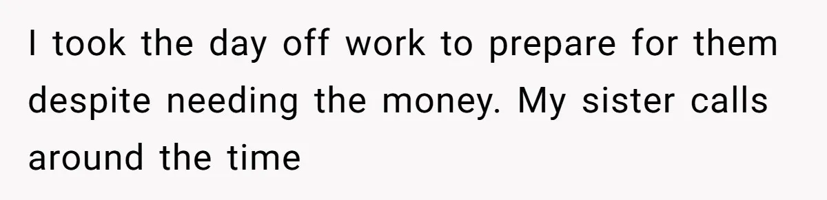 Autistic Brother Keeps Pregnant Sister Awake All Night, Family Says She Overreacted I took the day off work to prepare for them despite needing the money. My sister calls around the time