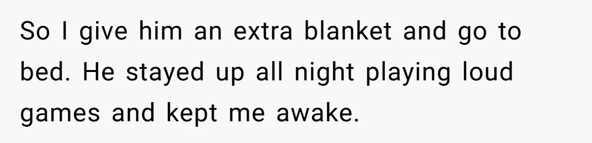 Autistic Brother Keeps Pregnant Sister Awake All Night, Family Says She Overreacted So I give him an extra blanket and go to bed. He stayed up all night playing loud games and kept me awake.