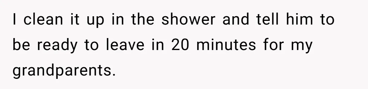Autistic Brother Keeps Pregnant Sister Awake All Night, Family Says She Overreacted I clean it up in the shower and tell him to be ready to leave in 20 minutes for my grandparents.