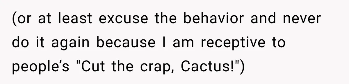 Autistic Brother Keeps Pregnant Sister Awake All Night, Family Says She Overreacted (or at least excuse the behavior and never do it again because I am receptive to people’s "Cut the crap, Cactus!")