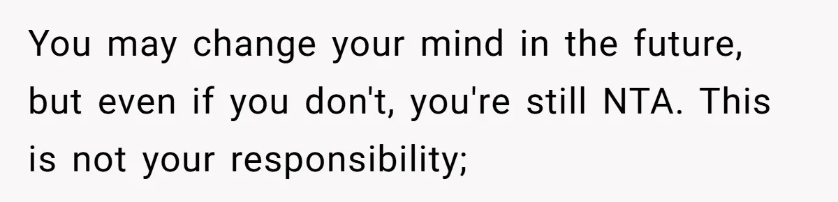 Autistic Brother Keeps Pregnant Sister Awake All Night, Family Says She Overreacted You may change your mind in the future, but even if you don't, you're still NTA. This is not your responsibility;