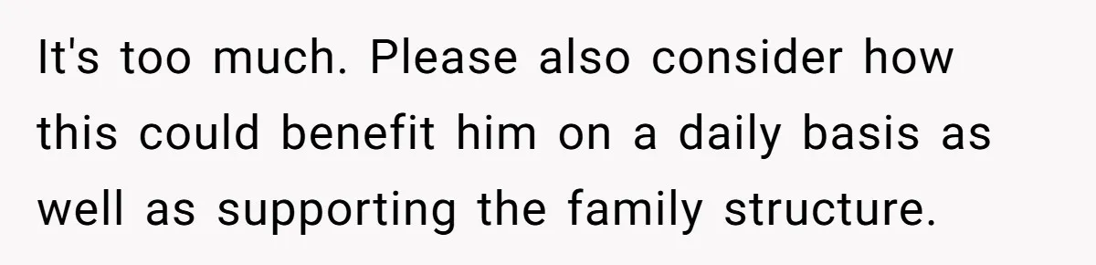Autistic Brother Keeps Pregnant Sister Awake All Night, Family Says She Overreacted It's too much. Please also consider how this could benefit him on a daily basis as well as supporting the family structure.