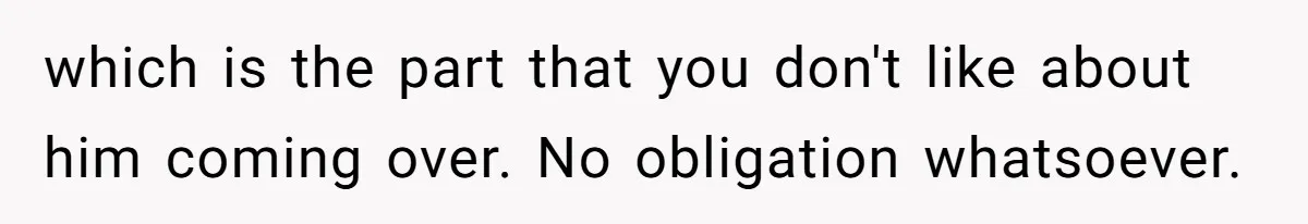 Autistic Brother Keeps Pregnant Sister Awake All Night, Family Says She Overreacted which is the part that you don't like about him coming over. No obligation whatsoever.