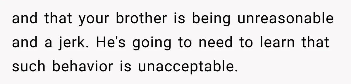Autistic Brother Keeps Pregnant Sister Awake All Night, Family Says She Overreacted and that your brother is being unreasonable and a jerk. He's going to need to learn that such behavior is unacceptable.