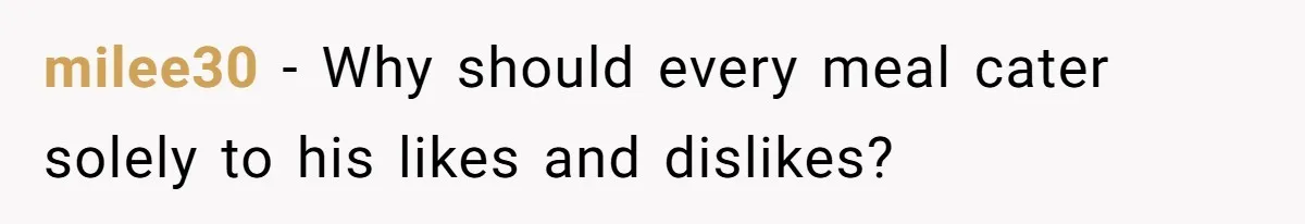 milee30 − Why should every meal cater solely to his likes and dislikes?