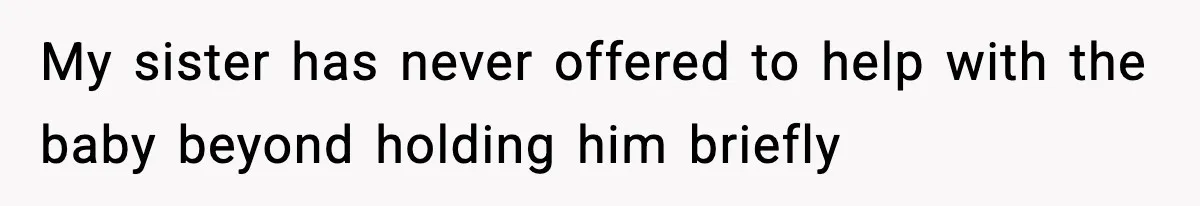My sister has never offered to help with the baby beyond holding him briefly