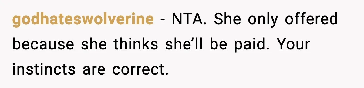 godhateswolverine − NTA. She only offered because she thinks she’ll be paid. Your instincts are correct.