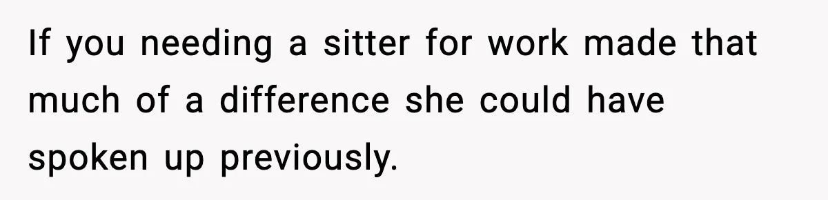 If you needing a sitter for work made that much of a difference she could have spoken up previously.
