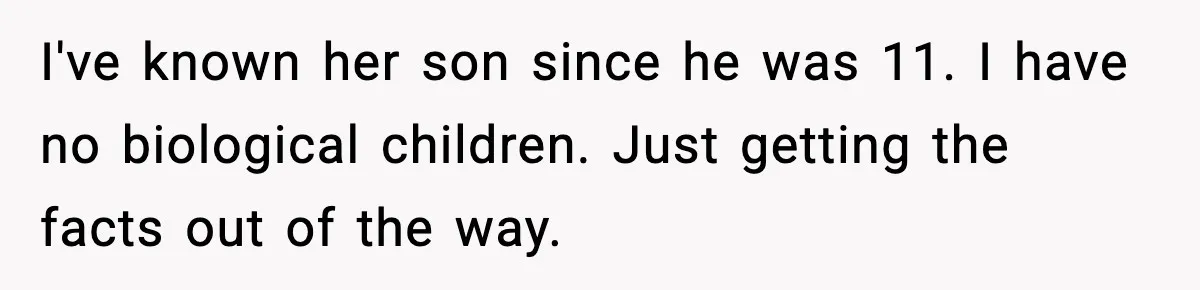 I've known her son since he was 11. I have no biological children. Just getting the facts out of the way.