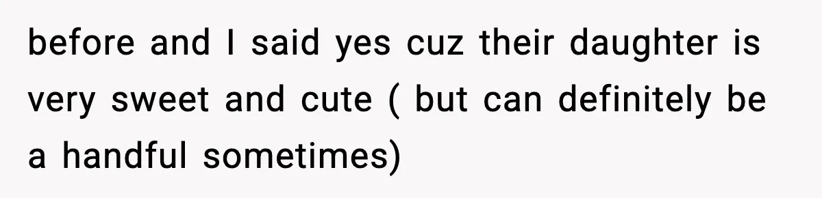 before and I said yes cuz their daughter is very sweet and cute ( but can definitely be a handful sometimes)