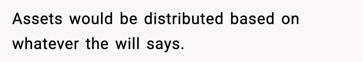 Assets would be distributed based on whatever the will says.
