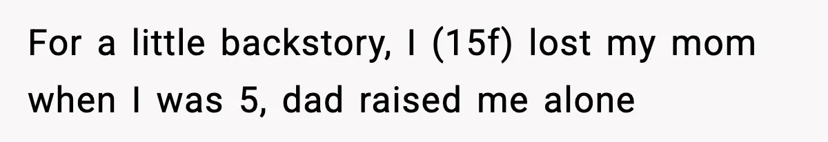 Girl Reports Homophobic Bullying For Months, Teacher Ignores It Until She Breaks Down Crying In Public For a little backstory, I (15f) lost my mom when I was 5, dad raised me alone