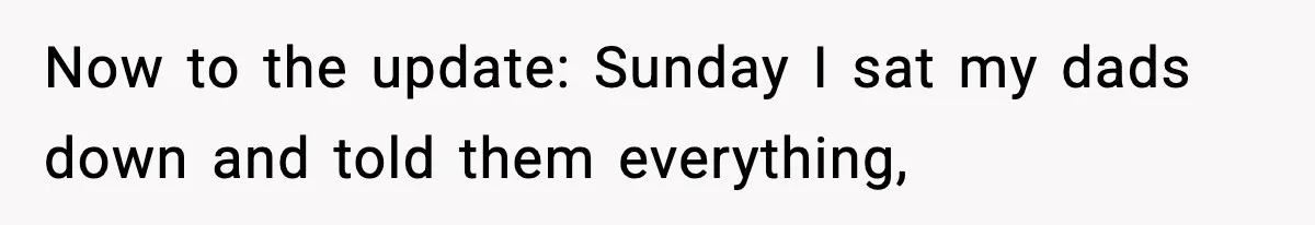 Girl Reports Homophobic Bullying For Months, Teacher Ignores It Until She Breaks Down Crying In Public Now to the update: Sunday I sat my dads down and told them everything,