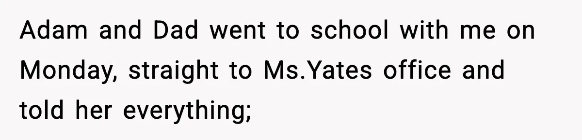 Girl Reports Homophobic Bullying For Months, Teacher Ignores It Until She Breaks Down Crying In Public Adam and Dad went to school with me on Monday, straight to Ms.Yates office and told her everything;