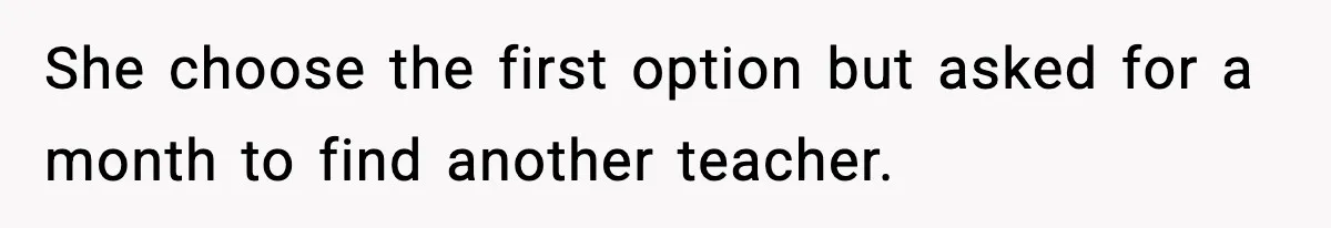 Girl Reports Homophobic Bullying For Months, Teacher Ignores It Until She Breaks Down Crying In Public She choose the first option but asked for a month to find another teacher.