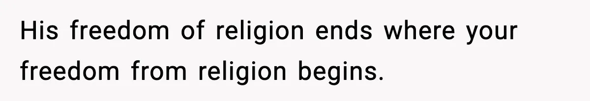 Girl Reports Homophobic Bullying For Months, Teacher Ignores It Until She Breaks Down Crying In Public His freedom of religion ends where your freedom from religion begins.