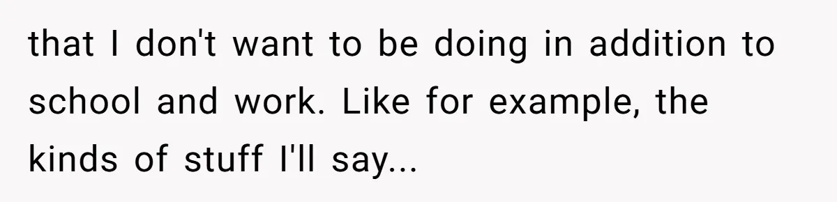 that I don't want to be doing in addition to school and work. Like for example, the kinds of stuff I'll say...