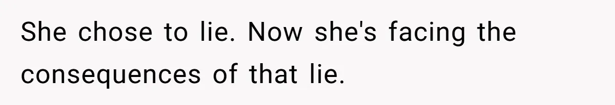 She chose to lie. Now she's facing the consequences of that lie.