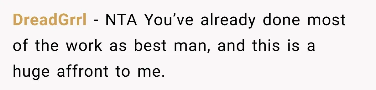 DreadGrrl − NTA You’ve already done most of the work as best man, and this is a huge affront to me.