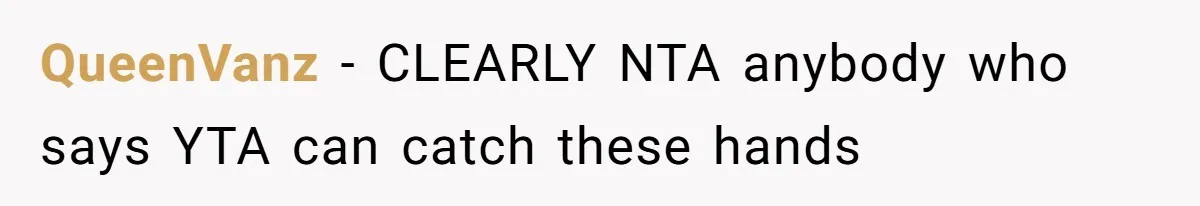 QueenVanz − CLEARLY NTA anybody who says YTA can catch these hands