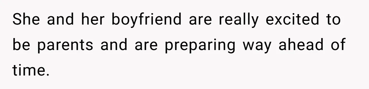 She and her boyfriend are really excited to be parents and are preparing way ahead of time.