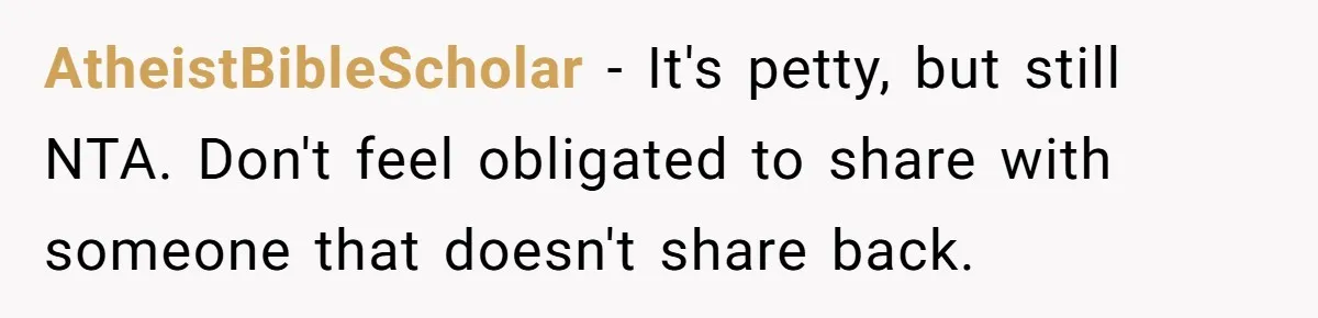 AtheistBibleScholar − It's petty, but still NTA. Don't feel obligated to share with someone that doesn't share back.