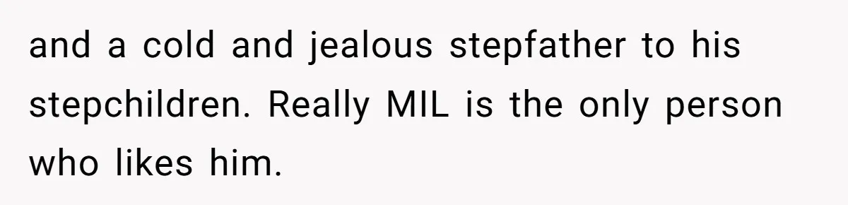 Does Being Intelligent Give a 13-Year-Old a Pass for Being Disrespectful? and a cold and jealous stepfather to his stepchildren. Really MIL is the only person who likes him.