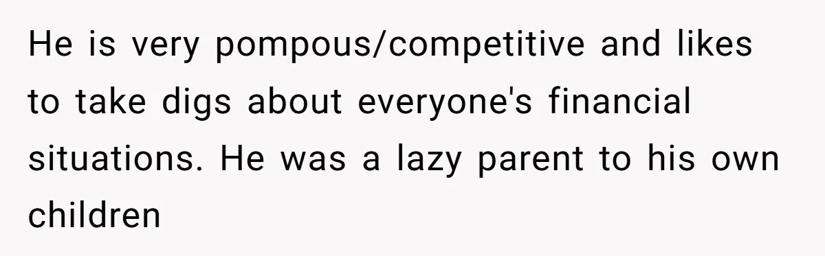 Does Being Intelligent Give a 13-Year-Old a Pass for Being Disrespectful? He is very pompous/competitive and likes to take digs about everyone's financial situations. He was a lazy parent to his own children