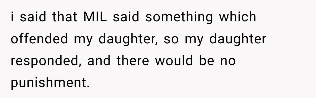 Does Being Intelligent Give a 13-Year-Old a Pass for Being Disrespectful? i said that MIL said something which offended my daughter, so my daughter responded, and there would be no punishment.