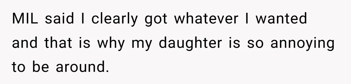 Does Being Intelligent Give a 13-Year-Old a Pass for Being Disrespectful? MIL said I clearly got whatever I wanted and that is why my daughter is so annoying to be around.