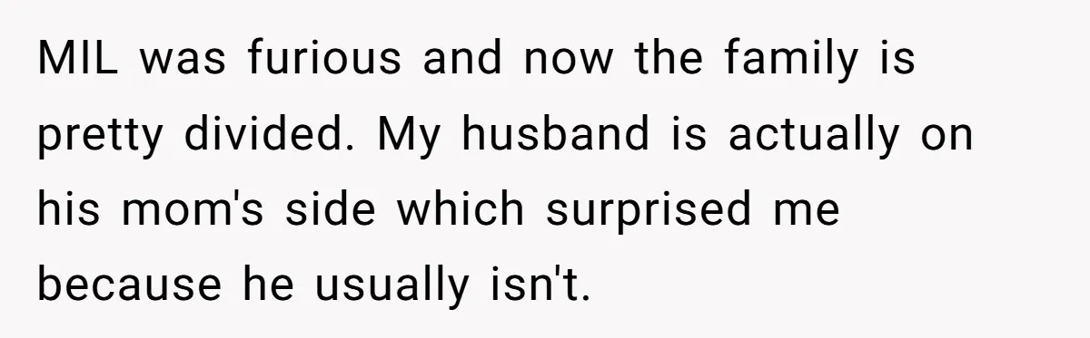 Does Being Intelligent Give a 13-Year-Old a Pass for Being Disrespectful? MIL was furious and now the family is pretty divided. My husband is actually on his mom's side which surprised me because he usually isn't.