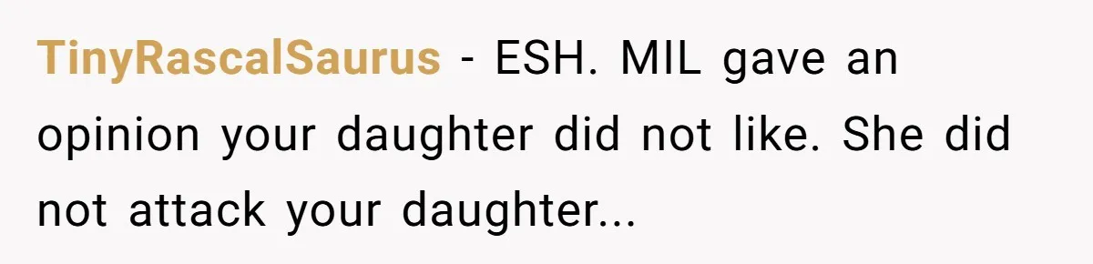 Does Being Intelligent Give a 13-Year-Old a Pass for Being Disrespectful? TinyRascalSaurus − ESH. MIL gave an opinion your daughter did not like. She did not attack your daughter...