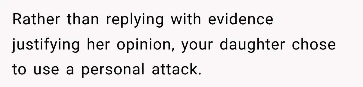 Does Being Intelligent Give a 13-Year-Old a Pass for Being Disrespectful? Rather than replying with evidence justifying her opinion, your daughter chose to use a personal attack.