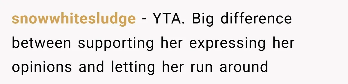 Does Being Intelligent Give a 13-Year-Old a Pass for Being Disrespectful? snowwhitesludge − YTA. Big difference between supporting her expressing her opinions and letting her run around
